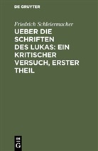 Friedrich Schleiermacher - Ueber die Schriften des Lukas: Ein kritischer Versuch, Erster Theil