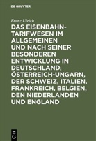 Franz Ulrich - Das Eisenbahntarifwesen im Allgemeinen und nach seiner besonderen Entwicklung in Deutschland, Österreich-Ungarn, der Schweiz, Italien, Frankreich, Belgien, den Niederlanden und England