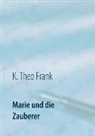 K Theo Frank, K. Theo Frank - Marie und die Zauberer