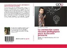 David Castrillón Ramírez - La animación como recurso pedagógico para la escuela primaria