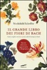 Mechthild Scheffer - Il grande libro dei fiori di Bach. Guida completa teorica e pratica alla floriterapia di Bach