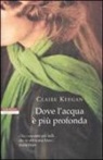 Claire Keegan - Dove l'acqua è più profonda