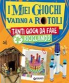 Roberta Paolini, M. Bertelli, D. Gedda - I miei giochi vanno a rotoli. Tanti giochi da fare riciclando