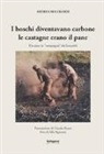 Andrea Bolognesi, A. Signorini - I boschi diventavano carbone le castagne erano il pane. Un anno in «compagnia» dei boscaioli