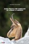 Massimo Pellegrini - Guida pratica per osservare gli animali in Abruzzo. Ediz. italiana e inglese
