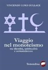 Vincenzo Luigi Gullace - Viaggio nel monoteismo. Tra identità, spiritualità e sottomissione