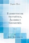 Juan Justo García - Elementos de Aritmética, Álgebra y Geometría, Vol. 2 (Classic Reprint)