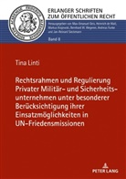 Tina Linti - Rechtsrahmen und Regulierung Privater Militär- und Sicherheitsunternehmen unter besonderer Berücksichtigung ihrer Einsatzmöglichkeiten in UN-Friedensmissionen