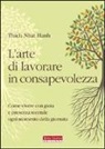 Thich Nhat Hanh - L'arte di lavorare in consapevolezza. Come vivere con gioia e presenza mentale ogni momento della giornata