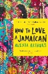Alexia Arthurs - How to Love a Jamaican