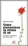 Neila Abranches - Come aumentare la stima di sé. Imparare a rispettarsi per vivere felici