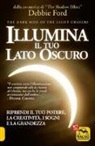 Debbie Ford - Illumina il tuo lato oscuro. Riprendi il tuo potere, la creatività, i sogni e la grandezza