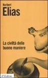Norbert Elias - La civiltà delle buone maniere. Le trasformazioni dei costumi nel mondo aristocratico occidentale