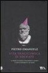 Pietro Emanuele - Vita tragicomica di Socrate. Il primo filosofo condannato a morte è stato veramente un eroe?