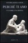 Vittoria Maioli Sanese - Perché ti amo. Un uomo, una donna