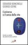 Edoardo Boncinelli, George V. Coyne - L'universo e il senso della vita. Un ateo e un credente: due uomini di scienza a confronto
