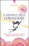 Katarina Michel - Il mondo è delle coraggiose. Guida pratica per donne che vogliono prendere in mano la propria vita