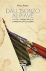 Rino Alessi - Dall'Isonzo al Piave. Lettere clandestine di un corrispondente di guerra