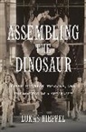 Lukas Rieppel - Assembling the Dinosaur
