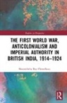 Sharmishtha Roy Chowdhury, ROY CHOWDHURY, Sharmishtha Roy Chowdhury, Sharmishtha (University of Connecti Roy Chowdhury, Sharmishtha (University of Connecticut Roy Chowdhury - First World War, Anticolonialism and Imperial Authority in British