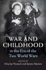 Mischa Honeck, Mischa (German Historical Institute Honeck, Mischa Honeck, Mischa (German Historical Institute Honeck, James Marten, James (Marquette University Marten... - War and Childhood in the Era of the Two World Wars