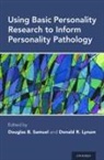 Douglas B. Samuel, Douglas B. (Assistant Professor of Psychol Samuel, Donald R. Lynam, Donald R. (Professor of Psychological Sciences Lynam, Lynam Donald R., Douglas B. Samuel... - Using Basic Personality Research to Inform Personality Pathology