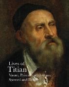 Pietro Aretino, Raffaele Borghini, Ludovico Dolce, Vasari Giorgio, Francesco Prisicianese, Franceso Prisicianese... - Lives of Titian (Lives of the Artist) : Vasari, Priscianese, Aretino, Speroni and Dolce