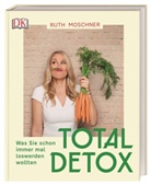Ruth Moschner - Total Detox - Was Sie schon immer mal loswerden wollten