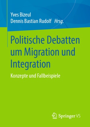 Bastian Rudolf, Bastian Rudolf, Yve Bizeul, Yves Bizeul, Dennis Bastian Rudolf - Politische Debatten um Migration und Integration Konzepte und Fallbeispiele