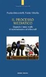Paola Ghirardelli, Fabio Vitiello - Il processo mediatico. Quando i mass media si sostituiscono ai tribunali