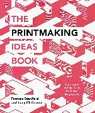 Lucy McGeown, Colette Meacher, Frances Stanfield - The Printmaking Ideas Book