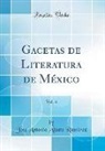Jose Antonio Alzate Ramirez - Gacetas de Literatura de México, Vol. 4 (Classic Reprint)
