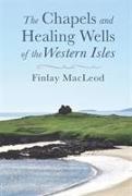 Finlay MacLeod - The Chapels and Healings Wells of the Western Isles