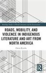 Deena Rymhs, Rymhs Deena - Roads, Mobility, and Violence in Indigenous Literature and Art From