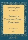 Vincenzo Monti - Poesie di Vincenzio Monti Ferrarese, Vol. 1 (Classic Reprint)