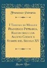 Francesco Petrarca - I Trionfi di Messer Francesco Petrarca, Riscontrati con Alcuni Codici e Stampe del Secolo XV (Classic Reprint)