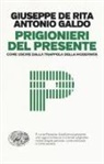 Giuseppe De Rita, Antonio Galdo - Prigionieri del presente. Come uscire dalla trappola della modernità