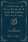 Luis Senarens - Latitude 90°, or Frank Reade, Jr. 'S Most Wonderful Mid-Air Flight (Classic Reprint)
