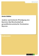 Armin Stühler - Analyse und kritische Würdigung des Kurortes Bad Reichenhall als gesundheitstouristische Destination Bayerns