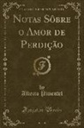 Alberto Pimentel - Notas Sôbre o Amor de Perdição (Classic Reprint)