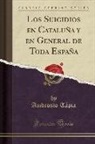 Ambrosio Tápia - Los Suicidios en Cataluña y en General de Toda España (Classic Reprint)