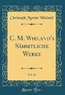 Christoph Martin Wieland - C. M. Wieland's Sämmtliche Werke, Vol. 13 (Classic Reprint)