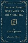 Charles Perrault - Tales of Passed Times Written for Children (Classic Reprint)