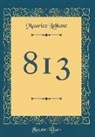 Maurice Leblanc - 813 (Classic Reprint)