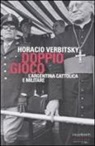 Horacio Verbitsky - Doppio gioco. L'Argentina cattolica e militare