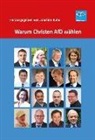 Christian Fuchs, Olaf Kappelt, Anne Domique Kaufmann, Malte Kaufmann, Martina Kempf, Stefan Köthe... - Warum Christen AfD wählen