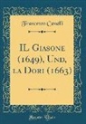Francesco Cavalli - IL Giasone (1649), Und, la Dori (1663) (Classic Reprint)
