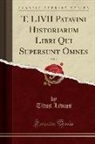 Titus Livius - T. LIVII Patavini Historiarum Libri Qui Supersunt Omnes, Vol. 2 (Classic Reprint)