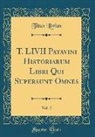 Titus Livius - T. LIVII Patavini Historiarum Libri Qui Supersunt Omnes, Vol. 2 (Classic Reprint)