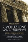Marco Pizzuti - Rivoluzione non autorizzata. Come cambierà il mondo